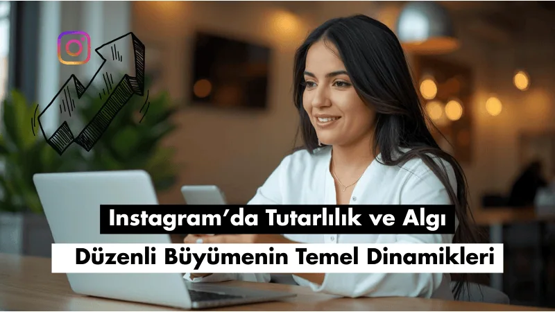 Tutarlılık ve Algı: Instagram’da Düzenli Büyümenin Temel Dinamikleri