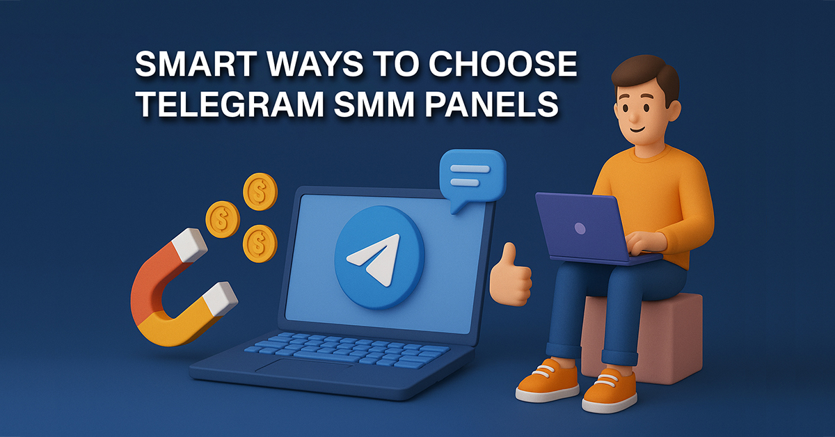 Smart Ways to Choose Telegram SMM Panels