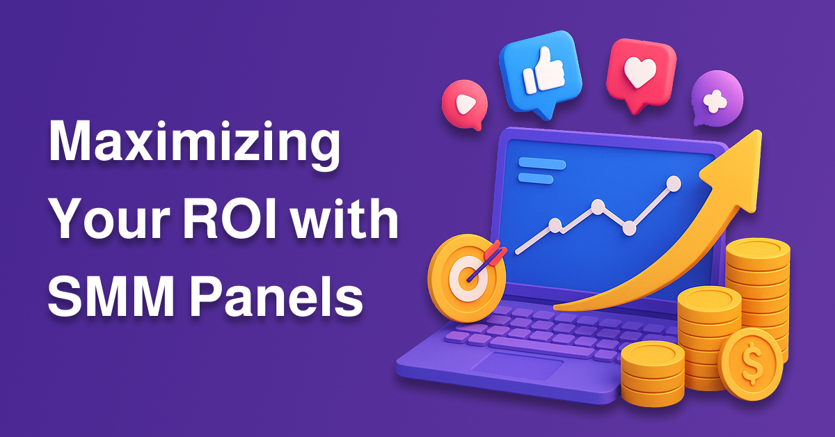 How to Maximize Your ROI with SMM Panels Like a Marketer