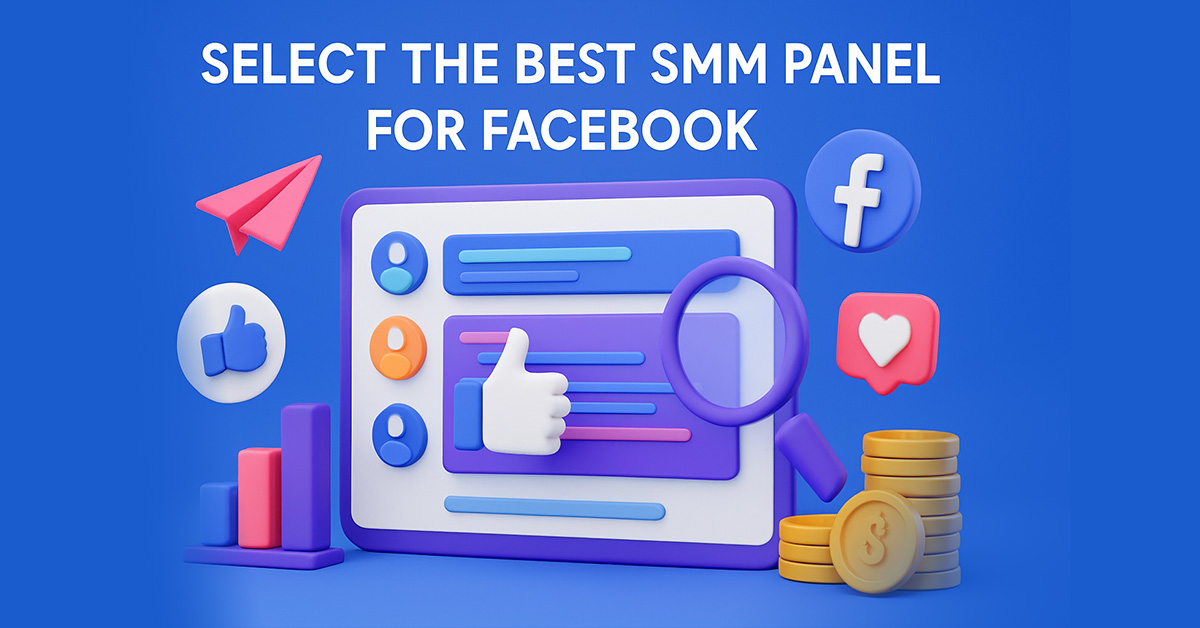 How To Select the Best SMM Panel for Facebook in 2025