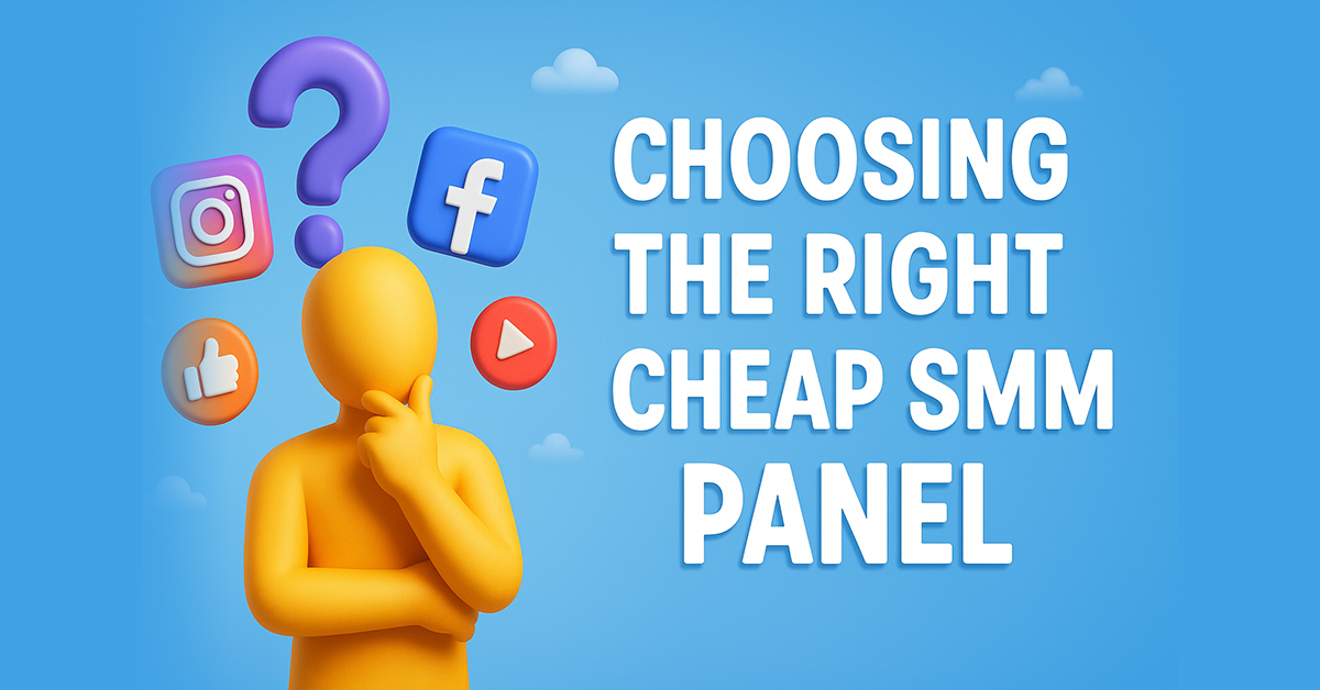 Choosing the Right Cheap SMM Panel Made Simple