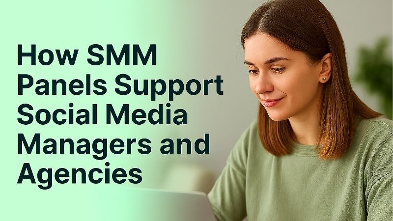 How SMM Panels Support Social Media Managers and Agencies
