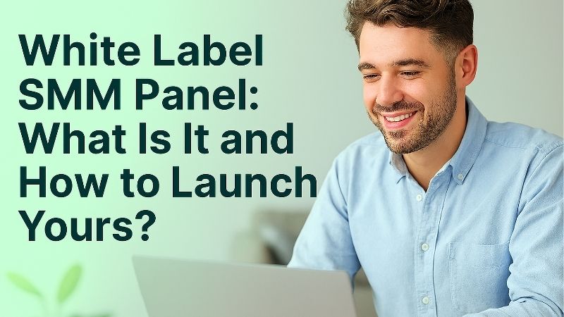 White Label SMM Panel: What Is It and How to Launch Yours?