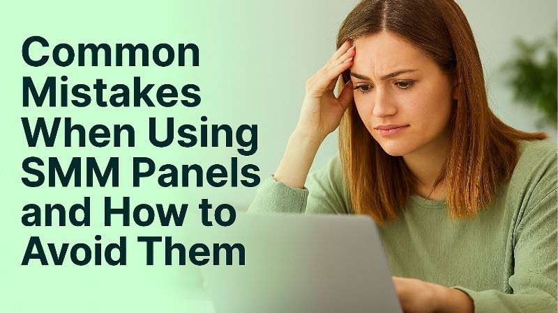 Common Mistakes When Using SMM Panels and How to Avoid Them