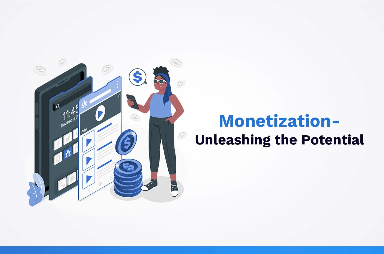 Monetization - Unleashing the Potential