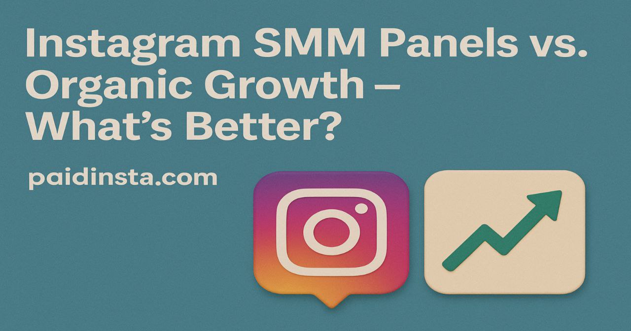 Instagram SMM Panels vs. Organic Growth – What’s Better?