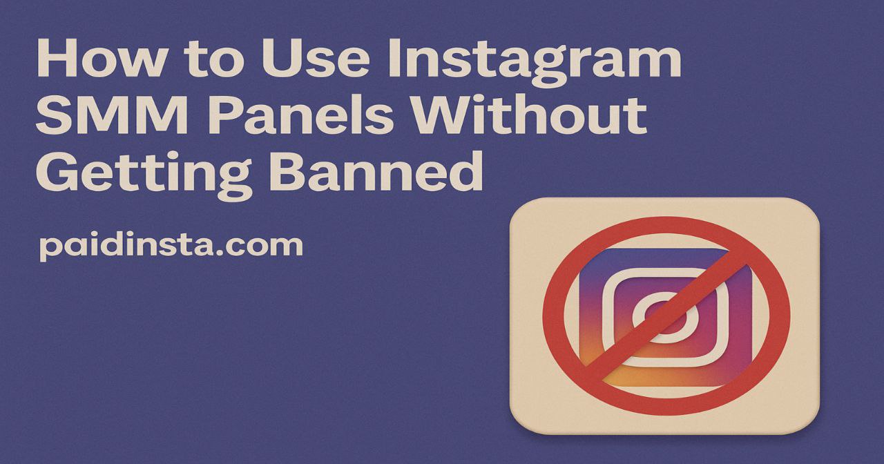 How to Use Instagram SMM Panels Without Getting Banned