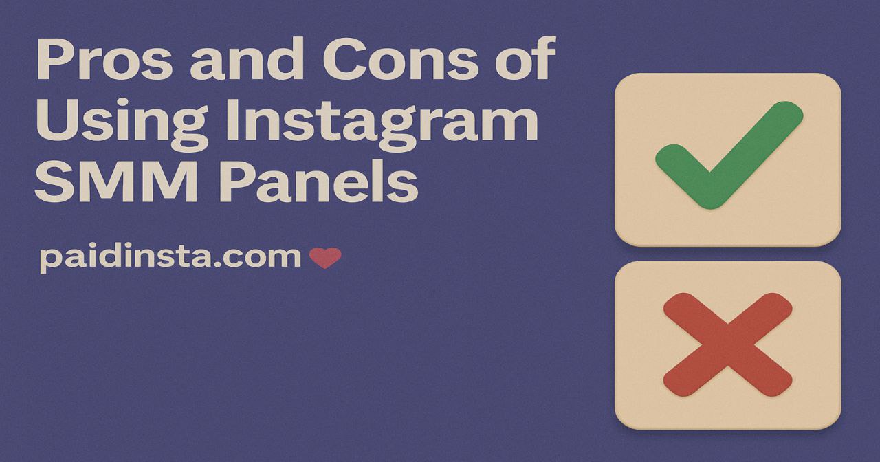 Pros and Cons of Using Instagram SMM Panels