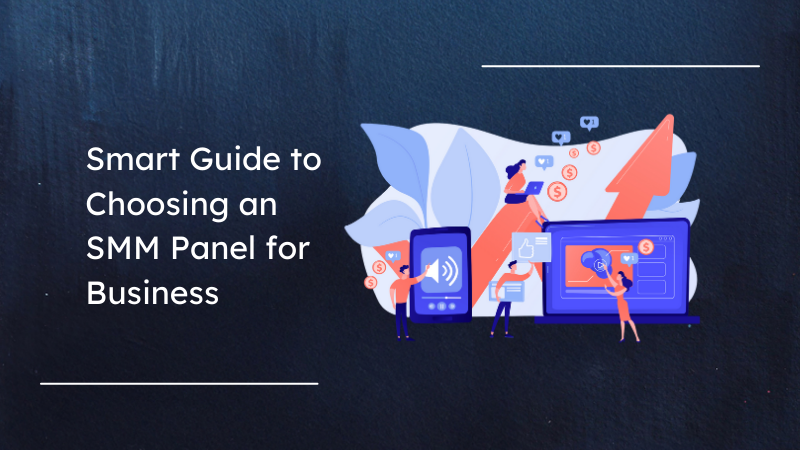 How to Choose the Right SMM Panel for Your Business Growth