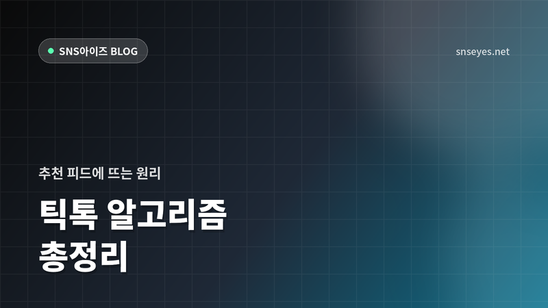 틱톡 알고리즘 총정리 — 추천 피드(For You)에 뜨는 원리와 조회수 올리는 법