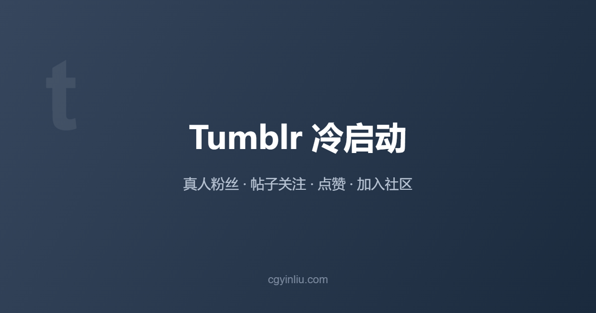 Tumblr新号冷启动破局：真人粉丝、帖子关注、点赞、加入社区方案