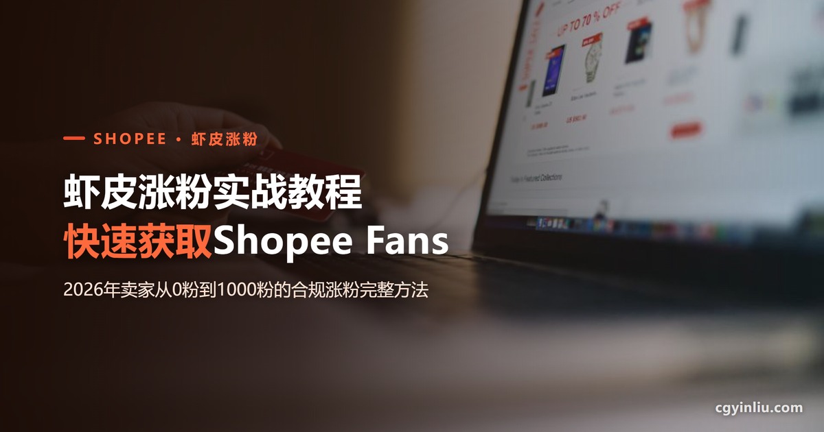 虾皮涨粉实战教程：2026年卖家快速获取Shopee Fans的完整方法封面