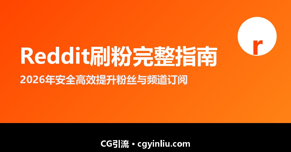 Reddit刷粉完整指南：2026年如何安全高效提升粉丝与频道订阅