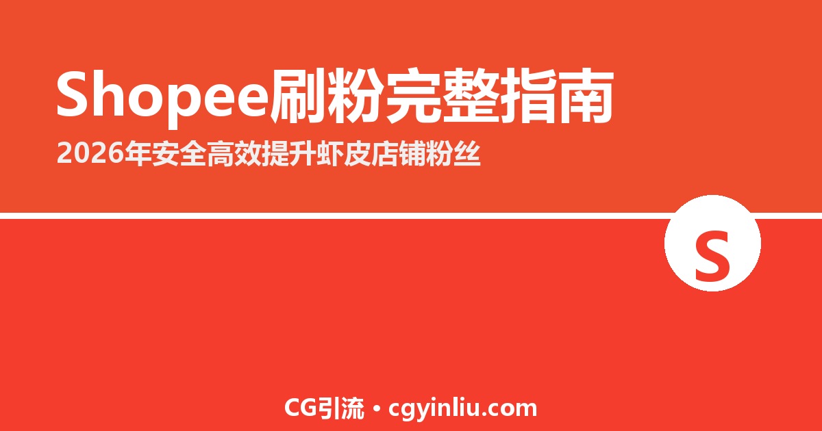 Shopee刷粉完整指南：2026年如何安全高效提升虾皮店铺粉丝