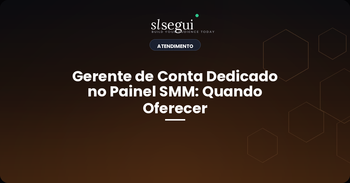 Gerente de Conta Dedicado no Painel SMM: Quando Oferecer