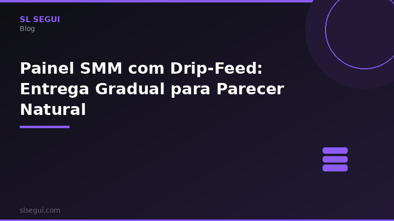 Painel SMM com Drip-Feed: Entrega Gradual para Parecer Natural