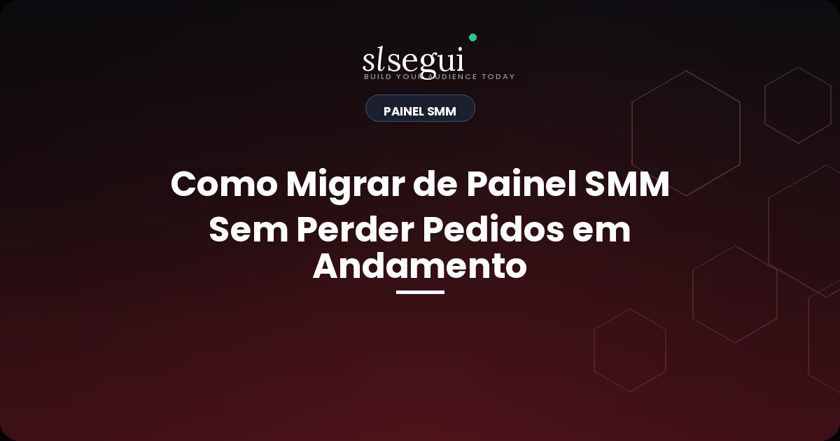 Como Migrar de Painel SMM Sem Perder Pedidos em Andamento