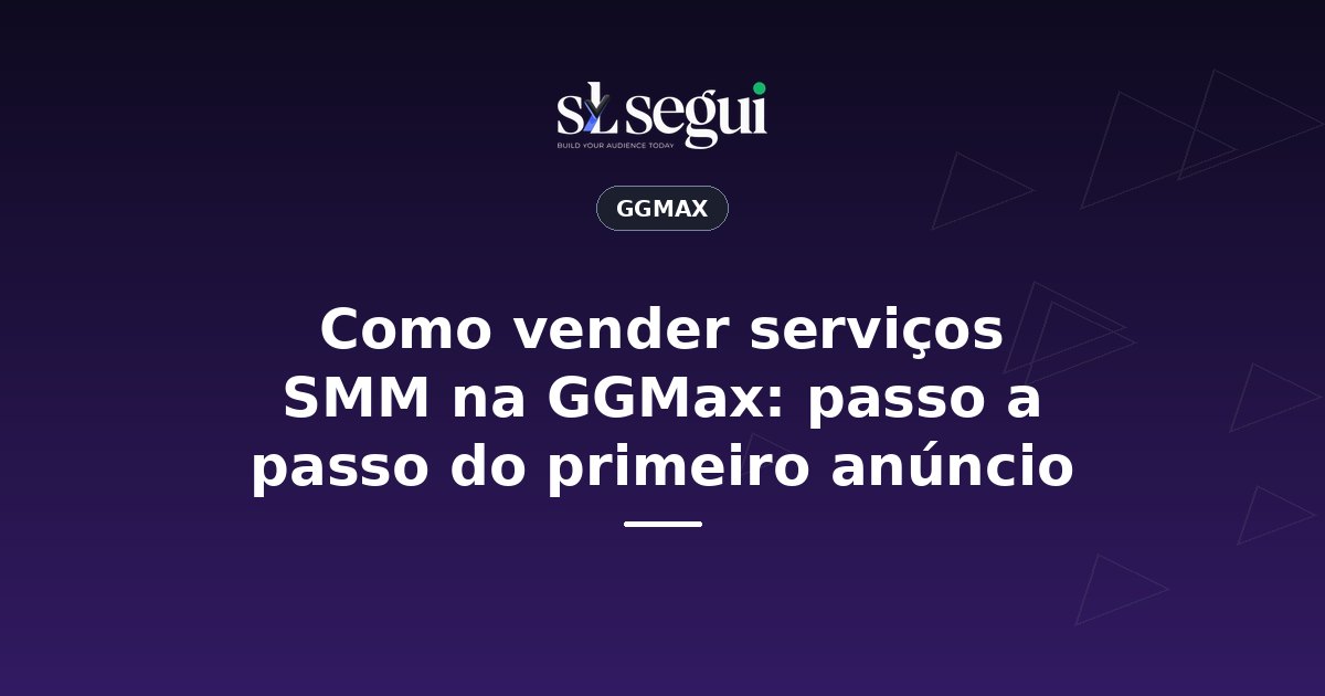 Como vender serviços SMM na GGMax: passo a passo do primeiro anúncio