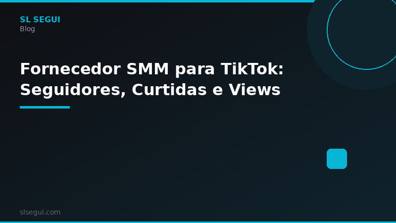 Fornecedor SMM para TikTok: Seguidores, Curtidas e Views
