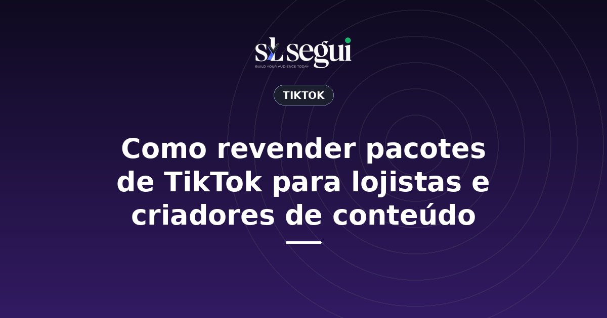 Como revender pacotes de TikTok para lojistas e criadores de conteúdo
