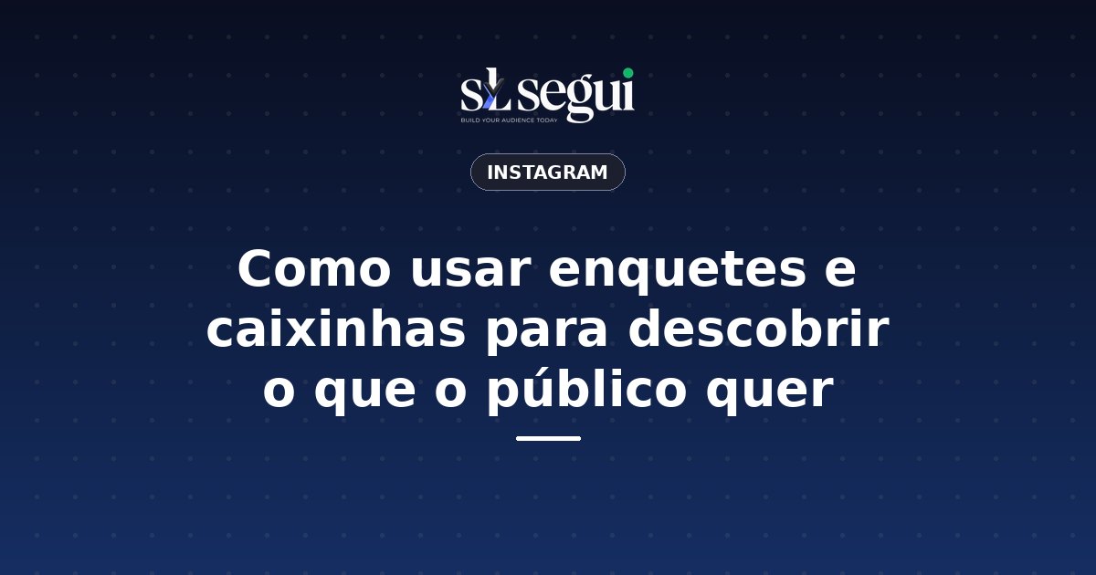 Como usar enquetes e caixinhas para descobrir o que o público quer