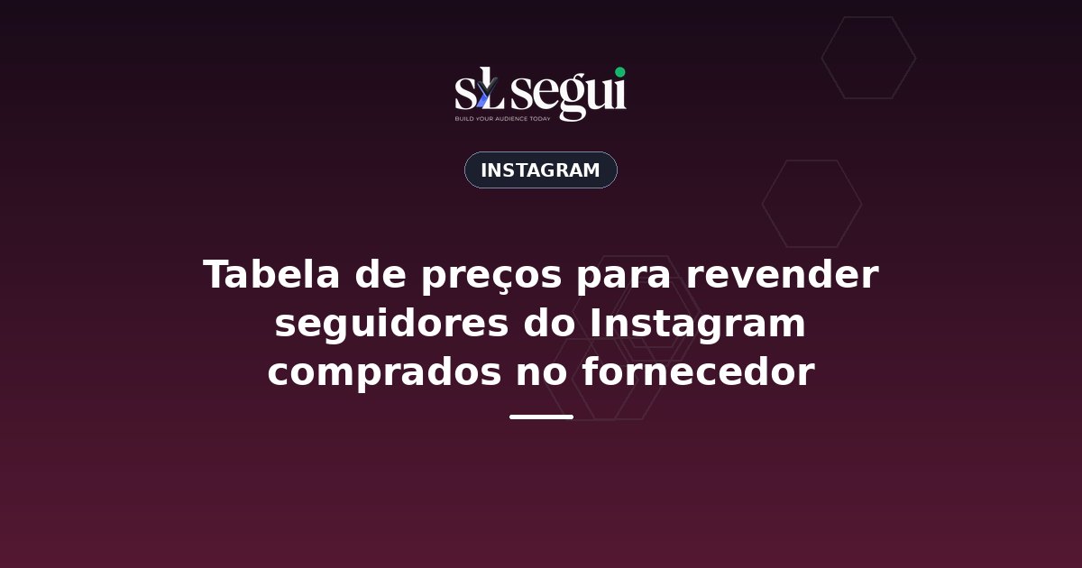 Tabela de preços para revender seguidores do Instagram comprados no fornecedor