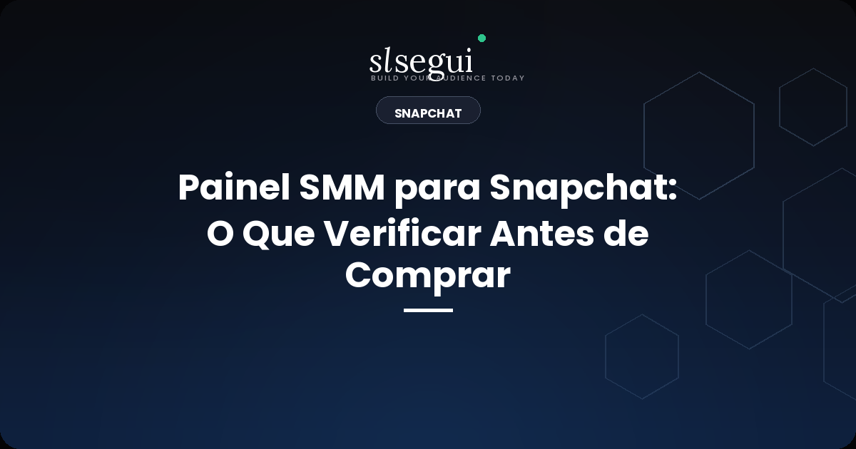 Painel SMM para Snapchat: O Que Verificar Antes de Comprar