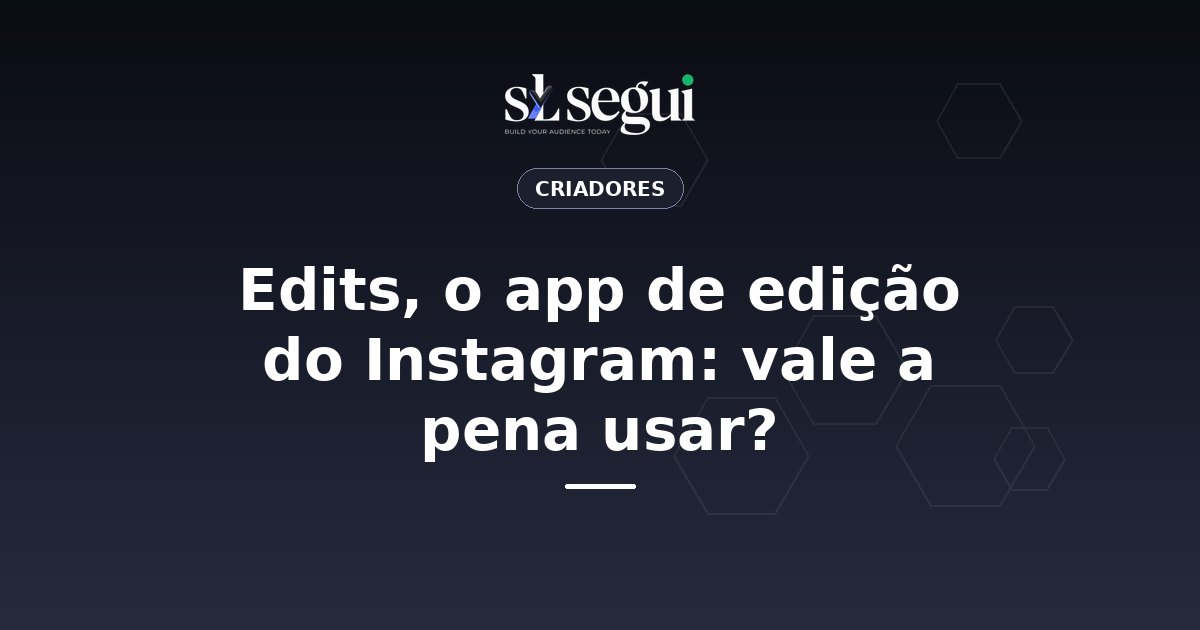 Edits, o app de edição do Instagram: vale a pena usar?