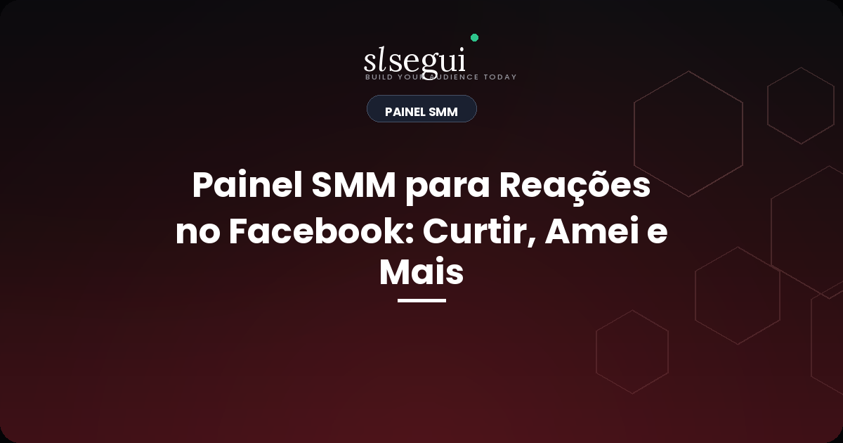 Painel SMM para Reações no Facebook: Curtir, Amei e Mais