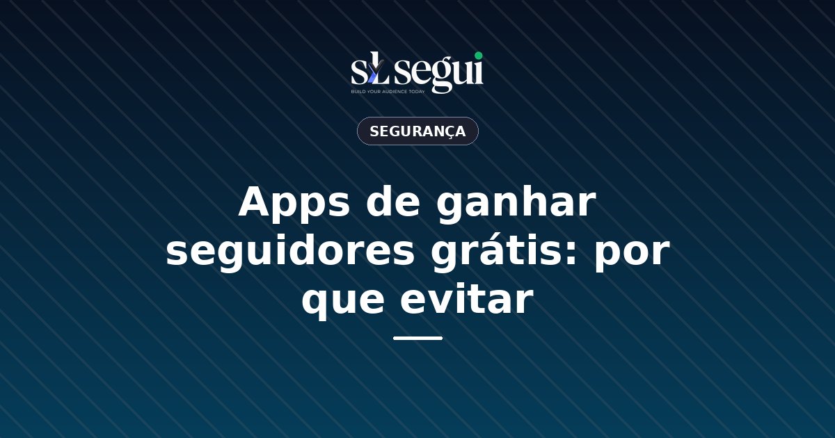 Apps de ganhar seguidores grátis: por que evitar