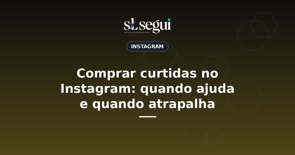 Comprar curtidas no Instagram: quando ajuda e quando atrapalha