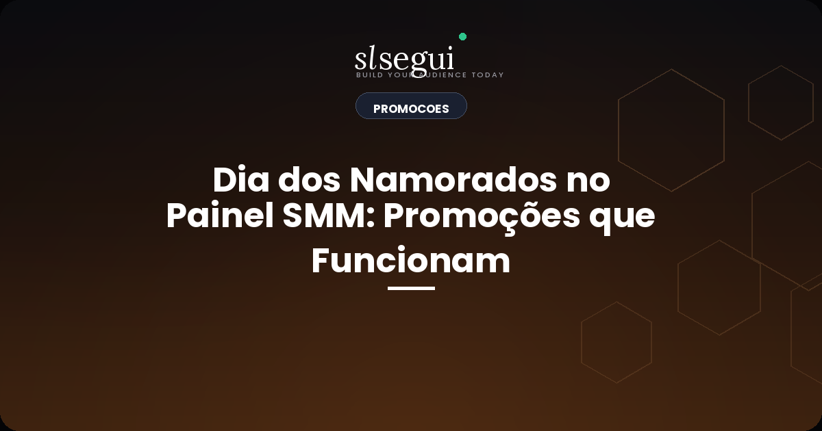 Dia dos Namorados no Painel SMM: Promoções que Funcionam