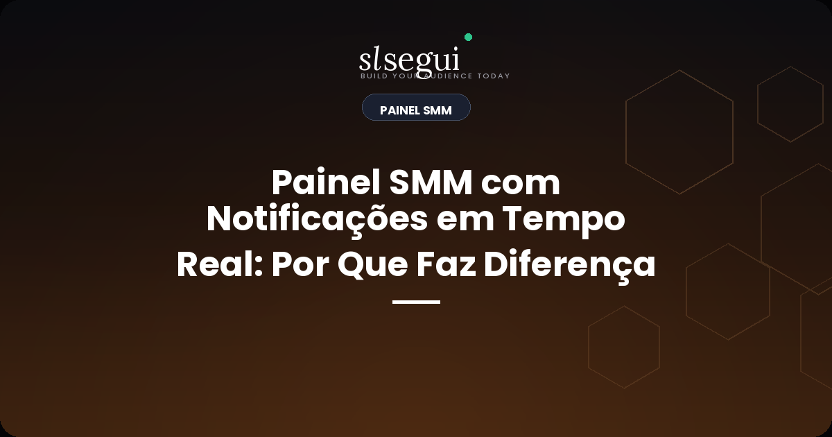 Painel SMM com Notificações em Tempo Real: Por Que Faz Diferença