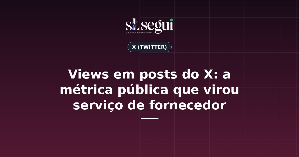 Views em posts do X: a métrica pública que virou serviço de fornecedor