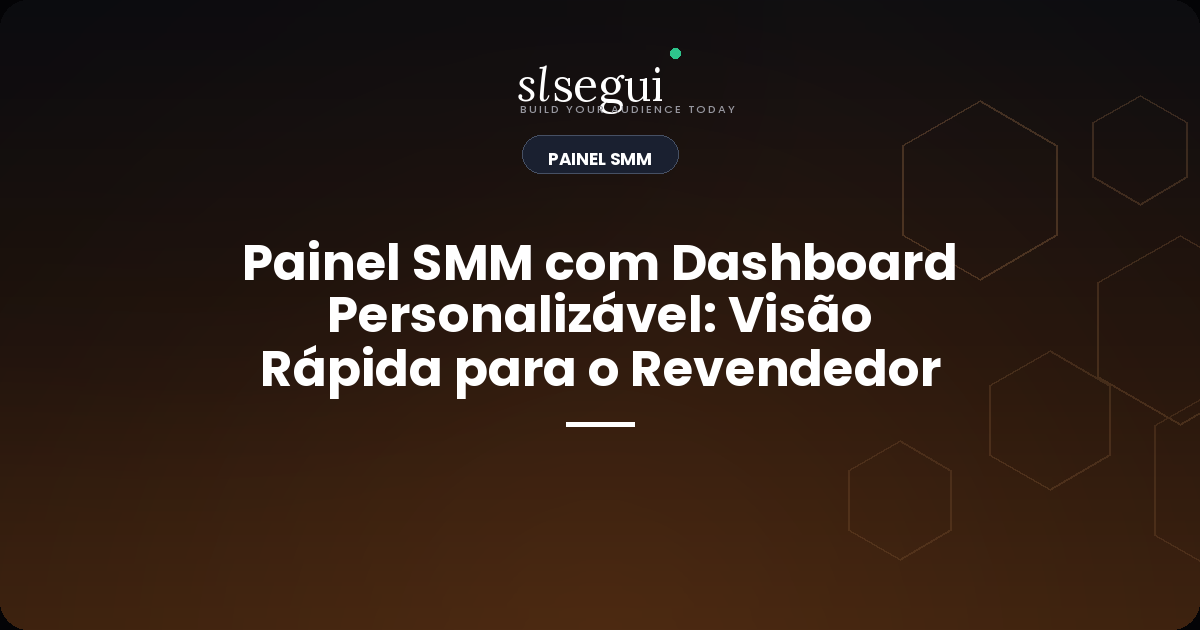 Painel SMM com Dashboard Personalizável: Visão Rápida para o Revendedor