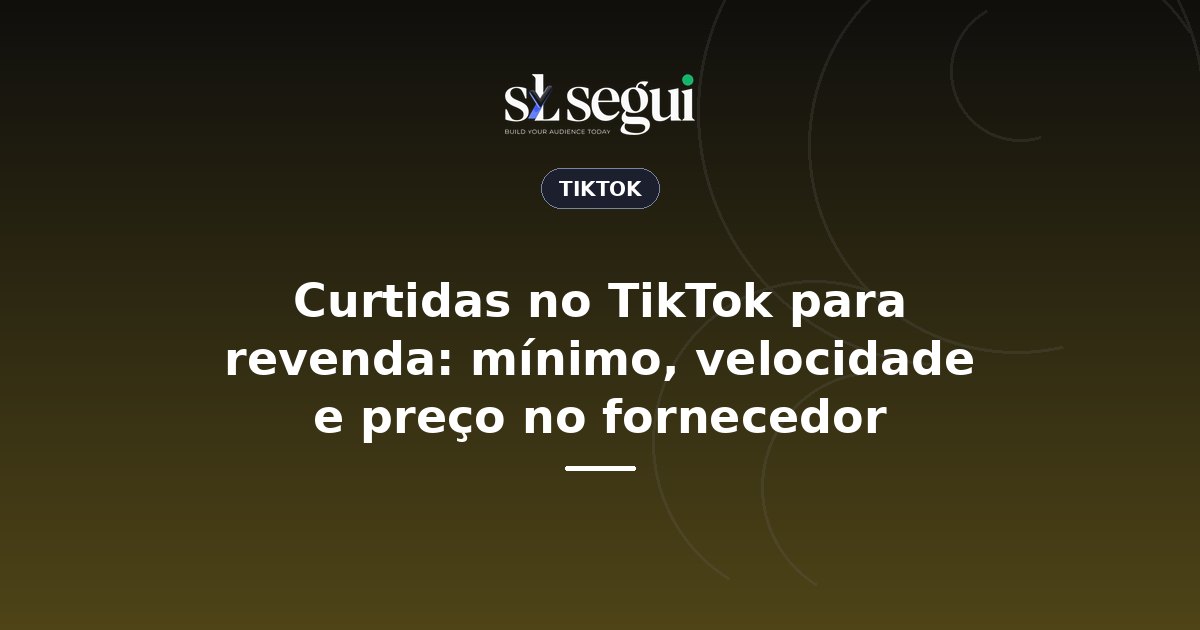 Curtidas no TikTok para revenda: mínimo, velocidade e preço no fornecedor