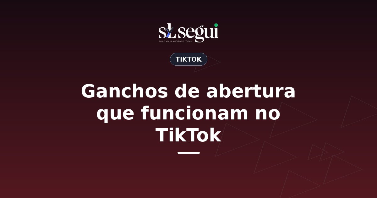 Ganchos de abertura que funcionam no TikTok