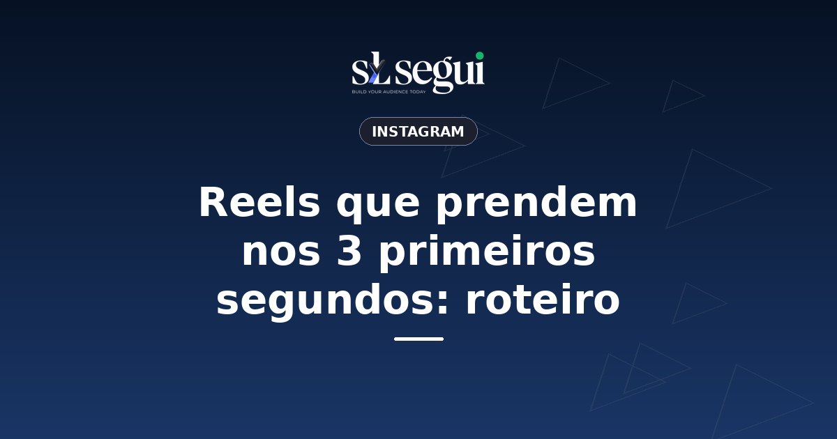Reels que prendem nos 3 primeiros segundos: roteiro