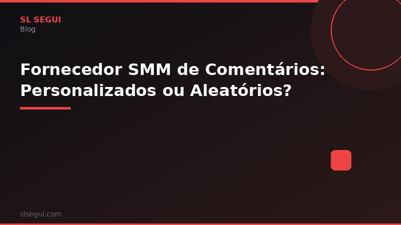Fornecedor SMM de Comentários: Personalizados ou Aleatórios?