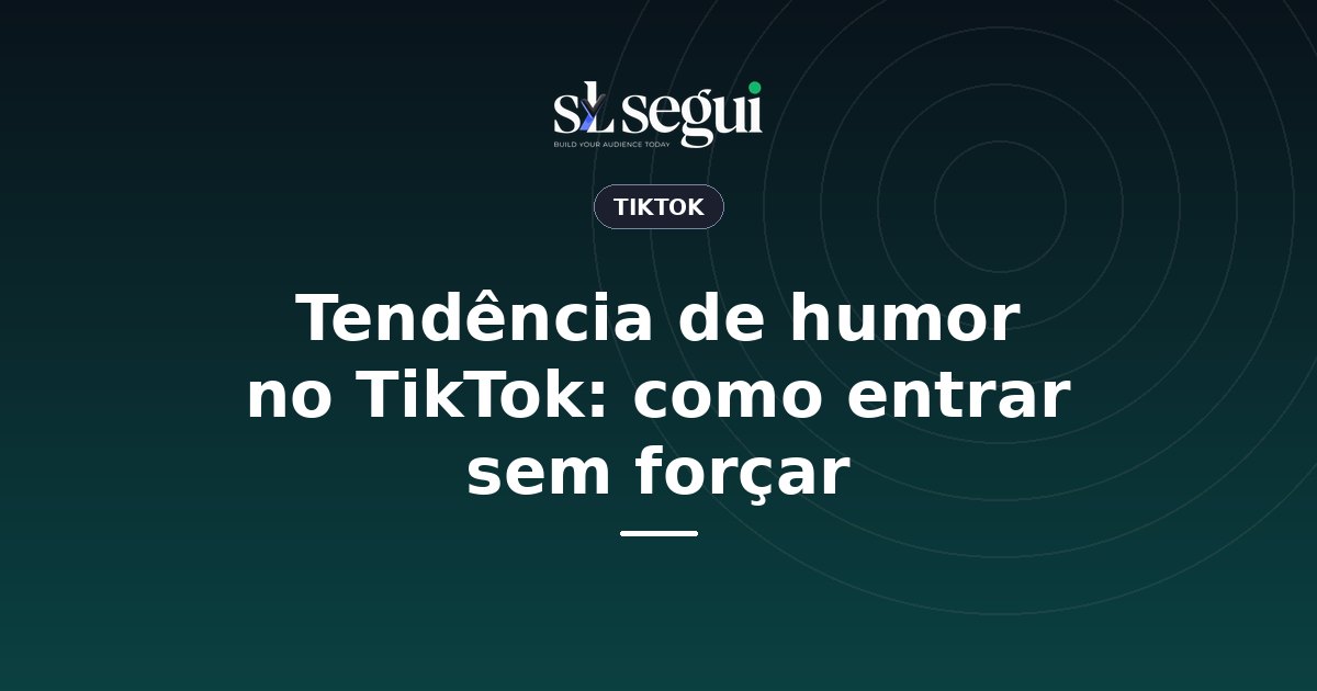 Tendência de humor no TikTok: como entrar sem forçar