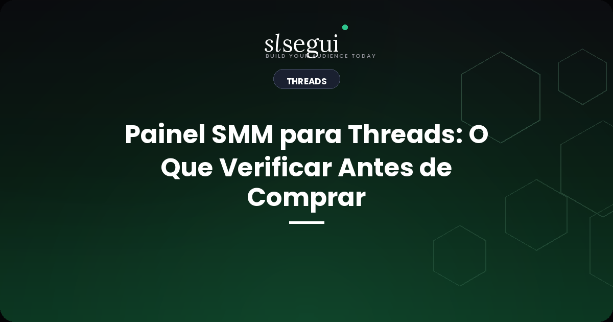 Painel SMM para Threads: O Que Verificar Antes de Comprar