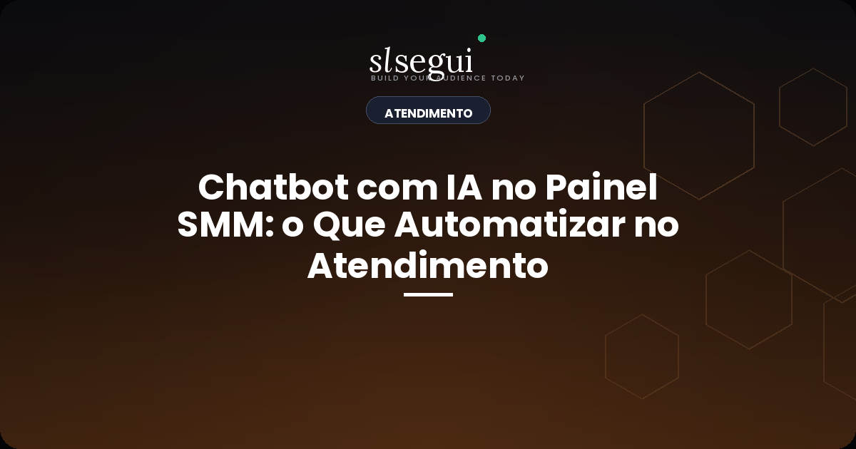 Chatbot com IA no Painel SMM: o Que Automatizar no Atendimento