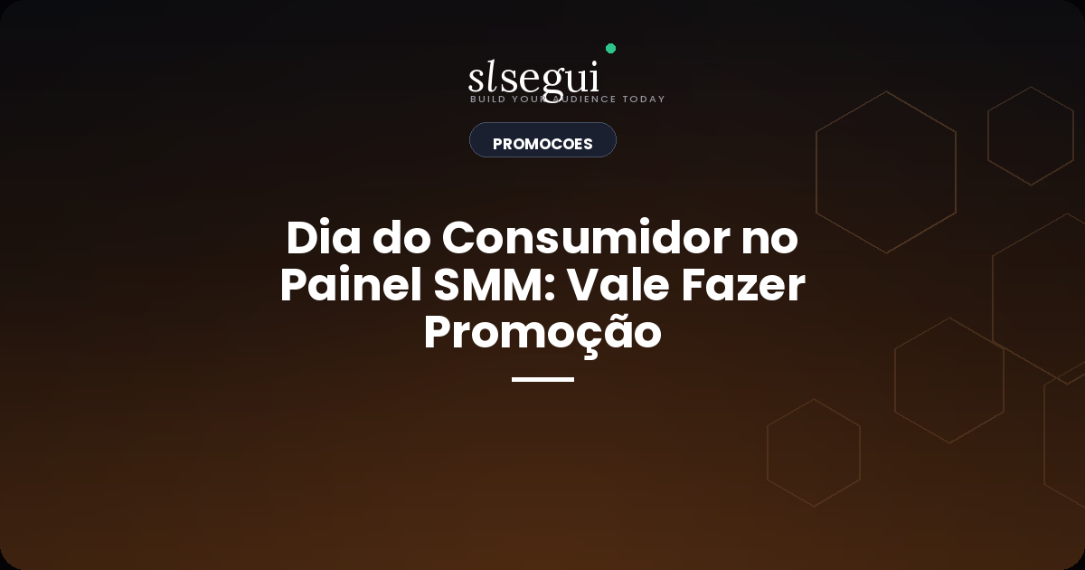 Dia do Consumidor no Painel SMM: Vale Fazer Promoção