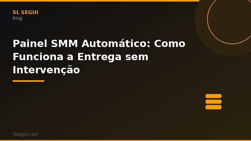 Painel SMM Automático: Como Funciona a Entrega sem Intervenção