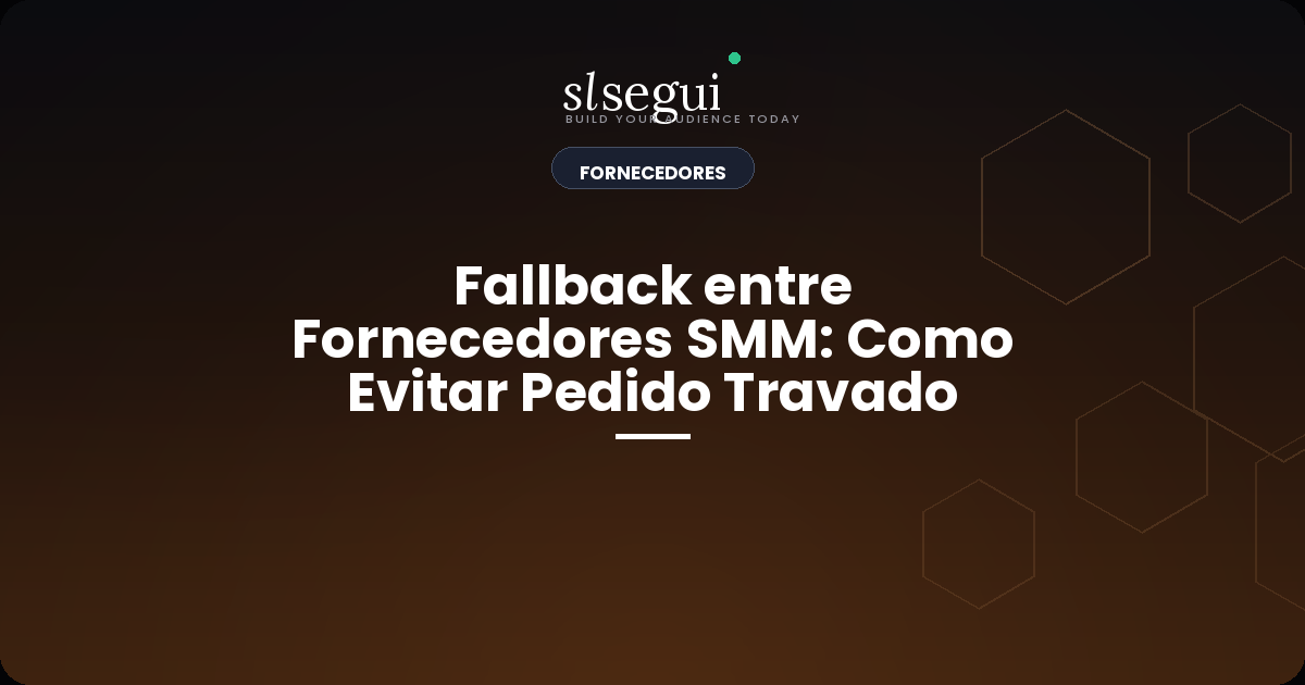Fallback entre Fornecedores SMM: Como Evitar Pedido Travado