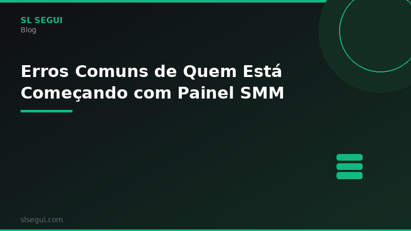 Erros Comuns de Quem Está Começando com Painel SMM