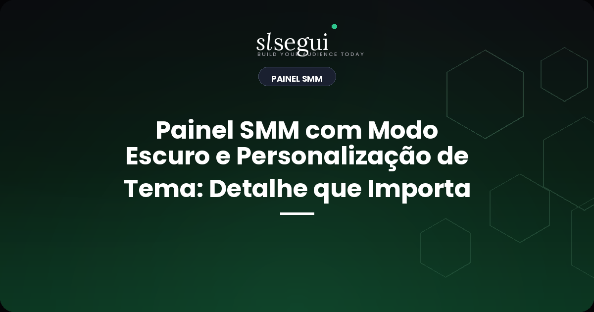 Painel SMM com Modo Escuro e Personalização de Tema: Detalhe que Importa