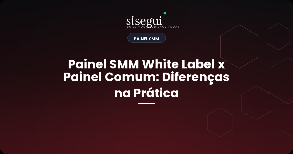 Painel SMM White Label x Painel Comum: Diferenças na Prática