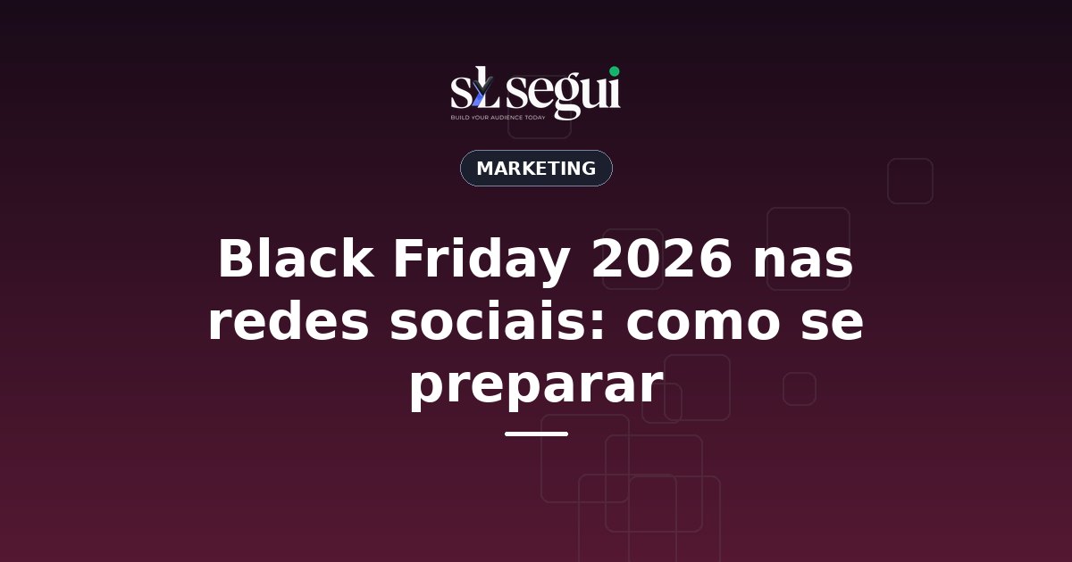Black Friday 2026 nas redes sociais: como se preparar