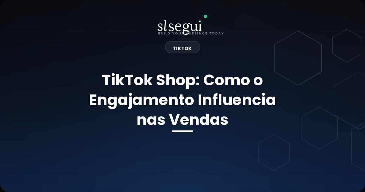 TikTok Shop: Como o Engajamento Influencia nas Vendas